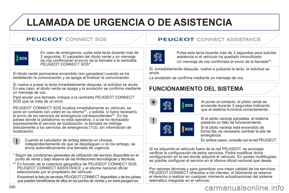 Peugeot 508 Hybrid 2013  Manual del propietario (in Spanish) 240
LLAMADA DE URGENCIA O DE ASISTENCIA   
En caso de emergencia, pulse esta tecla durante más de2 segundos. El parpadeo del diodo verde y un mensajede voz conﬁ rmar·n el envÌo de la llamada a la