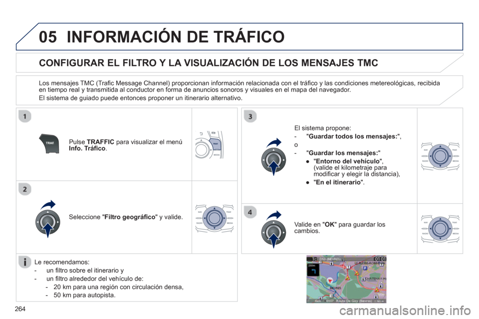 Peugeot 508 Hybrid 2013  Manual del propietario (in Spanish) 264
05INFORMACIÓN DE TRÁFICO
   
 
 
 
 
 
 
 
 
CONFIGURAR EL FILTRO Y LA VISUALIZACIÓN DE LOS MENSAJES TMC 
 
 
Los mensajes TMC (Traﬁ c Message Channel) proporcionan informaciÛn relacionada c