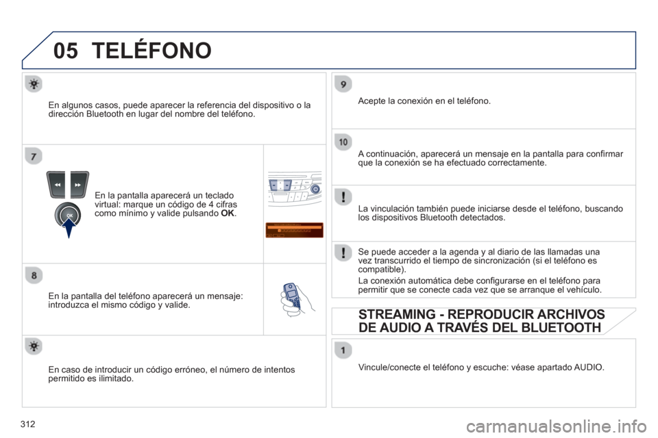 Peugeot 508 Hybrid 2013  Manual del propietario (in Spanish) 312
05
Saisir code authentification
01
OK Del23456789 _
TELÉFONO
En la pantalla aparecerá un teclado 
virtual: marque un código de 4 cifrascomo mínimo y valide pulsando OK.
 
 
En la pantalla del 