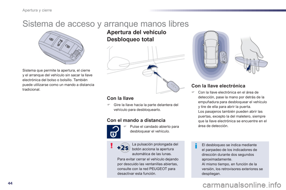 Peugeot 508 Hybrid 2013  Manual del propietario (in Spanish) 44
Apertura y cierre
Sistema que permite la aper tura, el cierre y el arranque del vehículo sin sacar la llaveelectrónica del bolso o bolsillo. También puede utilizarse como un mando a distancia 
t