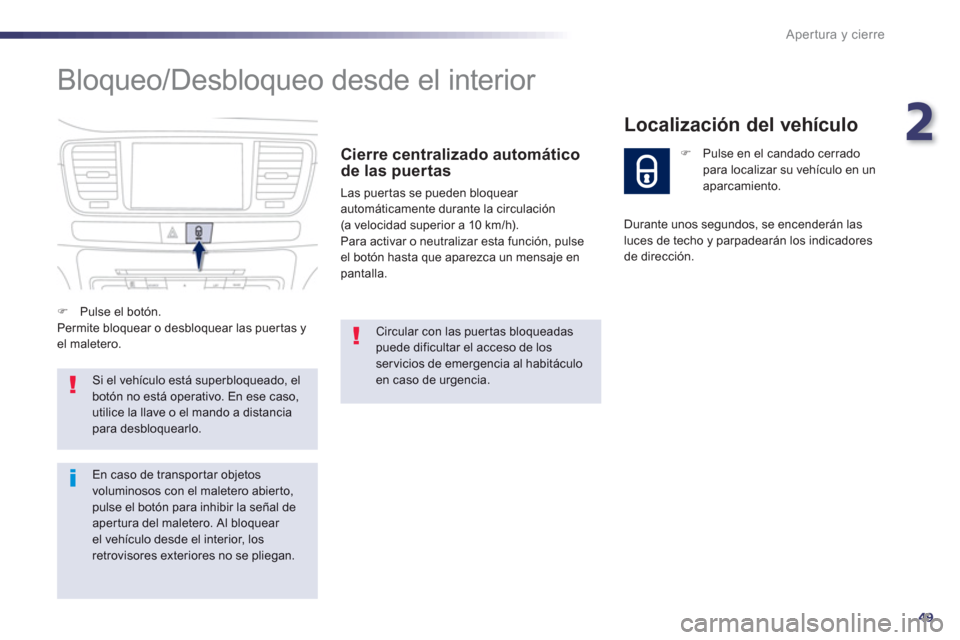 Peugeot 508 Hybrid 2013 Manual del propietario (in Spanish) 2
49
Apertura y cierre
Bloqueo/Desbloqueo desde el interior
Cierre centralizado automático
de las puertas
Las puer tas se pueden bloquear automáticamente durante la circulación(a velocidad supe Peugeot 508 Hybrid 2013 Manual del propietario (in Spanish) 2
49
Apertura y cierre
Bloqueo/Desbloqueo desde el interior
Cierre centralizado automático
de las puertas
Las puer tas se pueden bloquear automáticamente durante la circulación(a velocidad supe