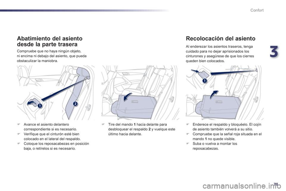 Peugeot 508 Hybrid 2013  Manual del propietario (in Spanish) 3
73
Confort
   Abatimiento del asiento 
desde la parte trasera 
 Compruebe que no haya ningún objeto,ni encima ni debajo del asiento, que pueda obstaculizar la maniobra.
 
 
Recolocación del asient