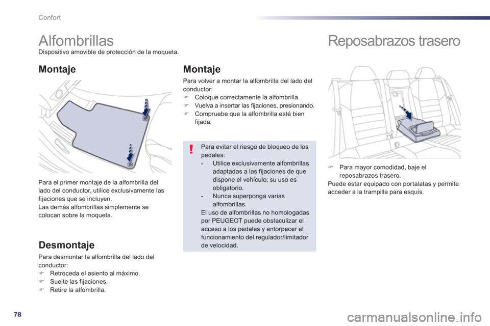 Peugeot 508 Hybrid 2013  Manual del propietario (in Spanish) 78
Confort
   
 
 
 
 
 
 
 
Alfombrillas Dispositivo amovible de protección de la moqueta.
Para el primer monta
je de la alfombrilla del lado del conductor, utilice exclusivamente lasfijaciones que 