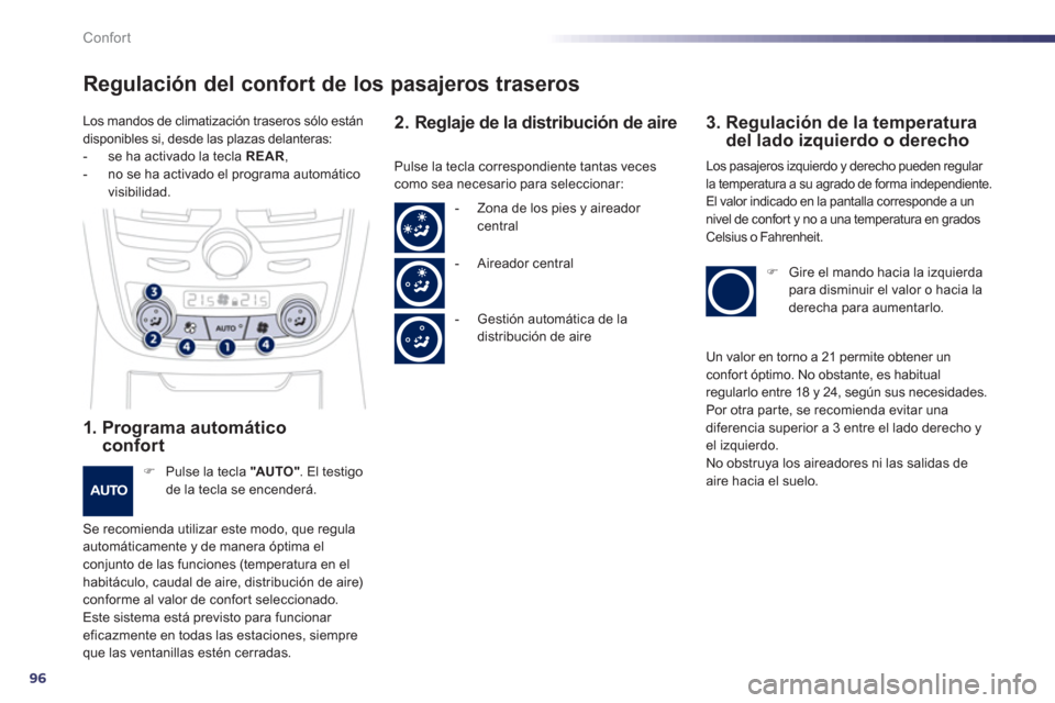 Peugeot 508 Hybrid 2013  Manual del propietario (in Spanish) 96
Confort
Regulación del confort de los pasajeros traseros 
1.  Programa automático confort
�) 
 Pulse la tecla  "AUTO" 
. El testigode la tecla se encenderá.  
Se recomienda utilizar este modo, q