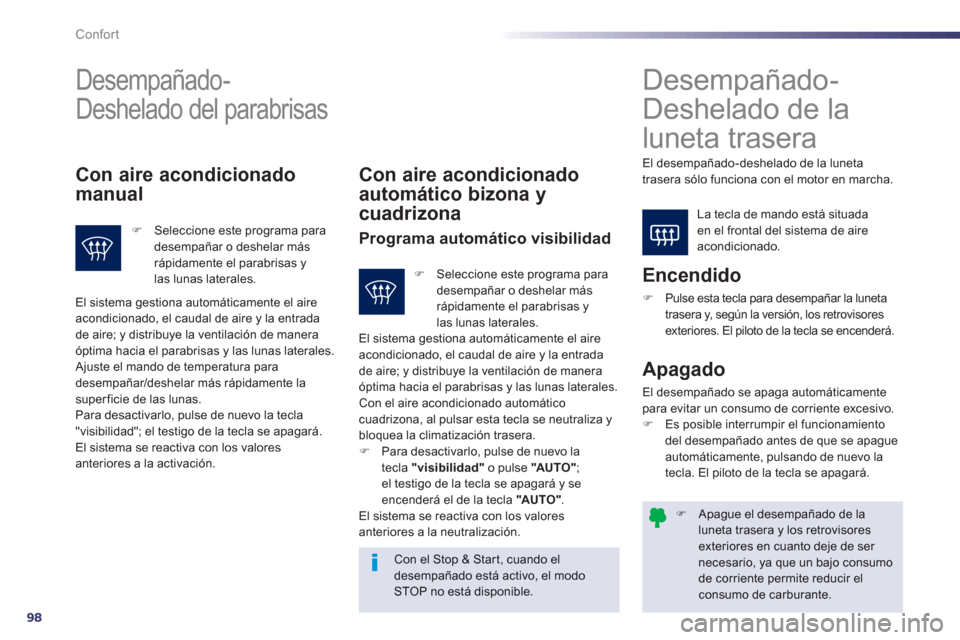 Peugeot 508 Hybrid 2013  Manual del propietario (in Spanish) 98
Confort
�)   Apague el desempañado de laluneta trasera y los retrovisores 
exteriores en cuanto deje de ser necesario, ya que un bajo consumode corriente permite reducir elconsumo de carburante.
 
