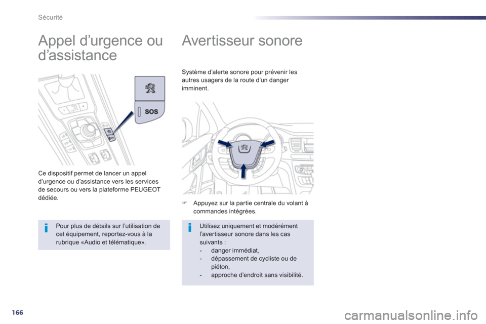 Peugeot 508 Hybrid 2013  Manuel du propriétaire (in French) 166
Sécurité
   
 
 
 
 
Avertisseur sonore 
�)Appuyez sur la partie centrale du volant àcommandes intégrées.  
Système d’aler te sonore pour prévenir les
autres usa
gers de la route d’un d