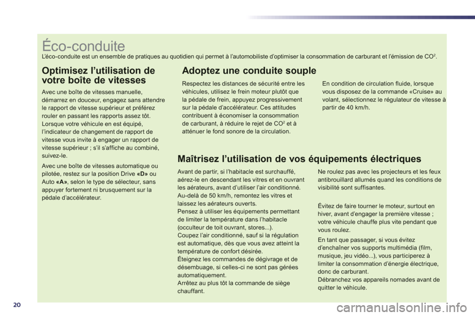 Peugeot 508 Hybrid 2013  Manuel du propriétaire (in French) 20
Optimisez l’utilisation de
votre boîte de vitesses 
   
Avec une boîte de vitesses manuelle, démarrez en douceur, engagez sans attendrele rappor t de vitesse supérieur et préférez rouler en