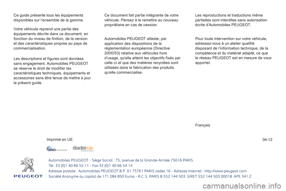 Peugeot 508 Hybrid 2013  Manuel du propriétaire (in French) 04-12
Ce guide présente tous les équipements 
disponibles sur l’ensemble de la gamme.  Ce document fait partie intégrante de votre
véhicule. Pensez à le remettre au nouveaupropriétaire en cas 