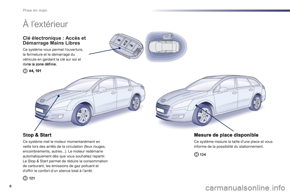 Peugeot 508 Hybrid 2013 Manuel du propriétaire (in French) 4
Prise en main
Clé électronique : Accès etDémarrage Mains Libres
Ce système vous permet l’ouverture,
la fermeture et le démarrage du
véhicule en gardant la clé sur soi etdans la zone défi Peugeot 508 Hybrid 2013 Manuel du propriétaire (in French) 4
Prise en main
Clé électronique : Accès etDémarrage Mains Libres
Ce système vous permet l’ouverture,
la fermeture et le démarrage du
véhicule en gardant la clé sur soi etdans la zone défi