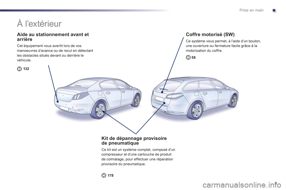 Peugeot 508 Hybrid 2013  Manuel du propriétaire (in French) .
5
Prise en main
   
Aide au stationnement avant etarrière
 Cet équipement vous avertit lors de vosmanoeuvres d’avance ou de recul en détectant
les obstacles situés devant ou derrière levéhic