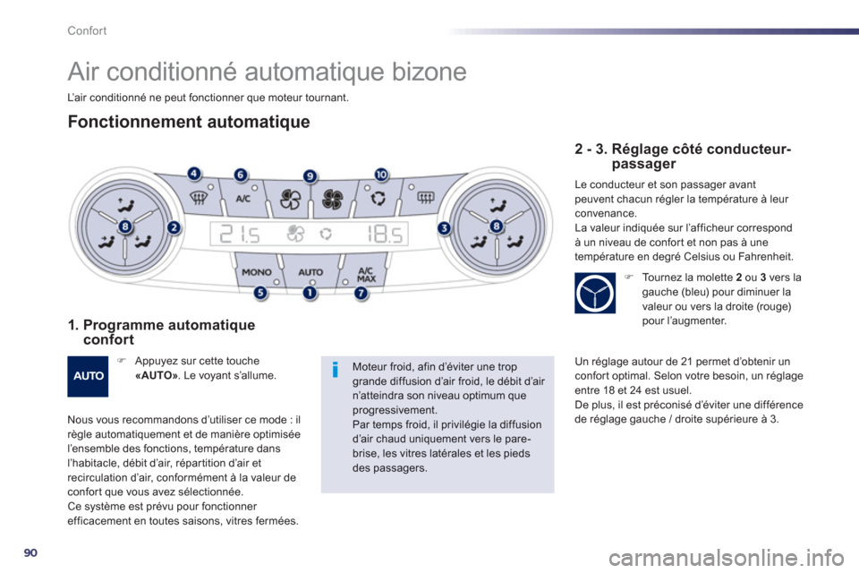 Peugeot 508 Hybrid 2013  Manuel du propriétaire (in French) 90
Confort
   
 
 
 
 
Air conditionné automatique bizone 
Fonctionnement automatique 
1.  Programme automatique confort
�) 
 Appuyez sur cette touche«AUTO» 
. Le voyant s’allume.
N
ous vous reco