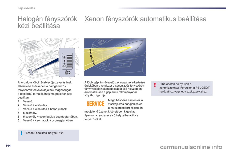Peugeot 508 Hybrid 2013  Kezelési útmutató (in Hungarian) 144
Tá j é k o z ó d á s
   
 
 
 
 
 
 
Halogén fényszórók 
kézi beállítása    
 
 
 
 
 
Xenon fényszórók automatikus beállítása 
 
 A forgalom többi résztvevője zavarásának e
