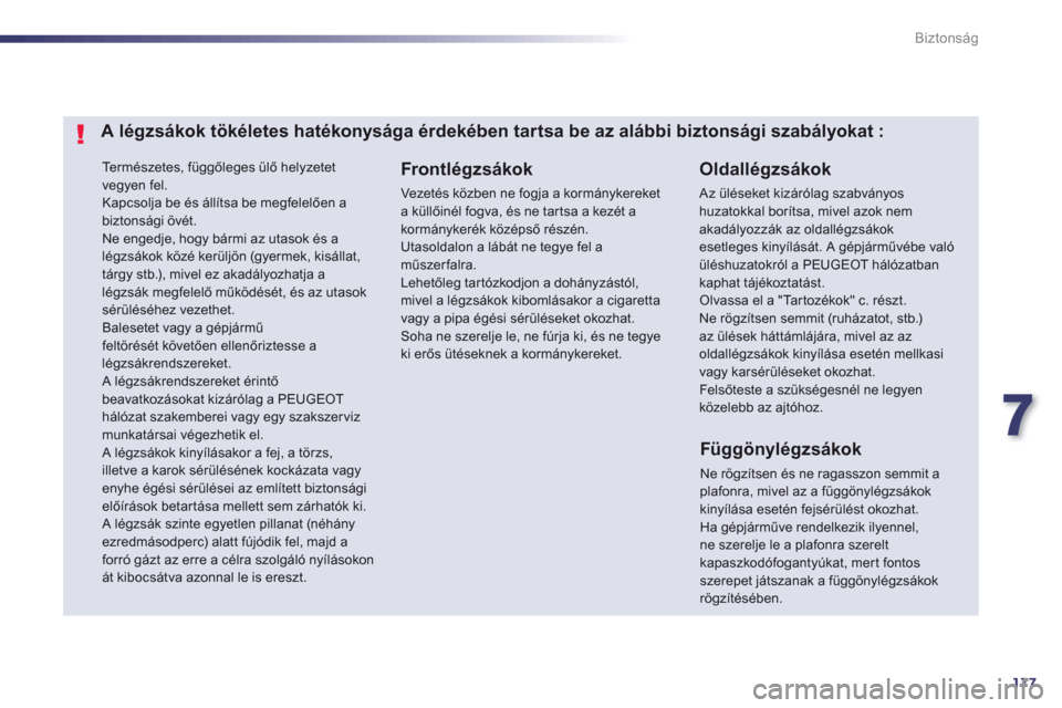 Peugeot 508 Hybrid 2013  Kezelési útmutató (in Hungarian) 7
177
Biztonság
  Te r m é s z e t e s ,  függőleges ülő helyzetet 
vegyen fel. 
Kapcsolja be és állítsa be megfelelően abiztonsági övét. 
Ne engedje, hogy bármi az utasok és alégzsák