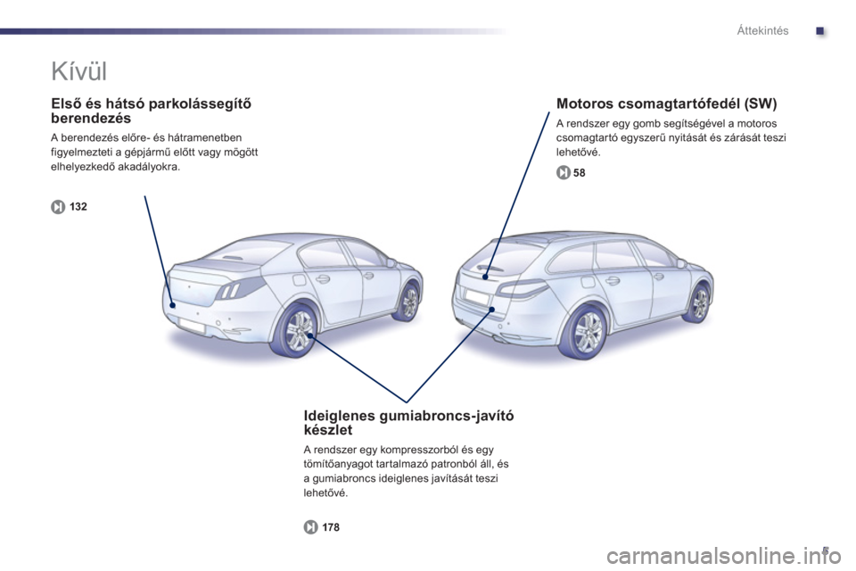 Peugeot 508 Hybrid 2013  Kezelési útmutató (in Hungarian) .
5
Áttekintés
   
Első és hátsó parkolássegítő 
berendezés 
 A berendezés előre- 