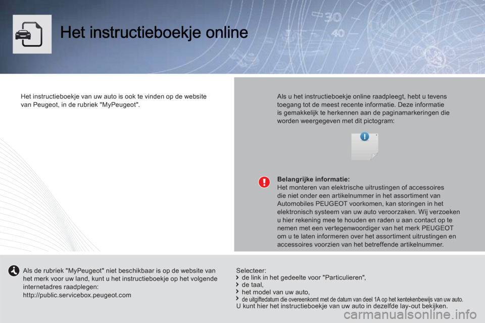 Peugeot 508 Hybrid 2013  Handleiding (in Dutch) Het instructieboekje van uw auto is ook te vinden op de website
van Peugeot, in de rubriek "MyPeugeot".  
 
  
 Als u het instructieboekje online raadpleegt, hebt u tevens toegang tot de meest recente