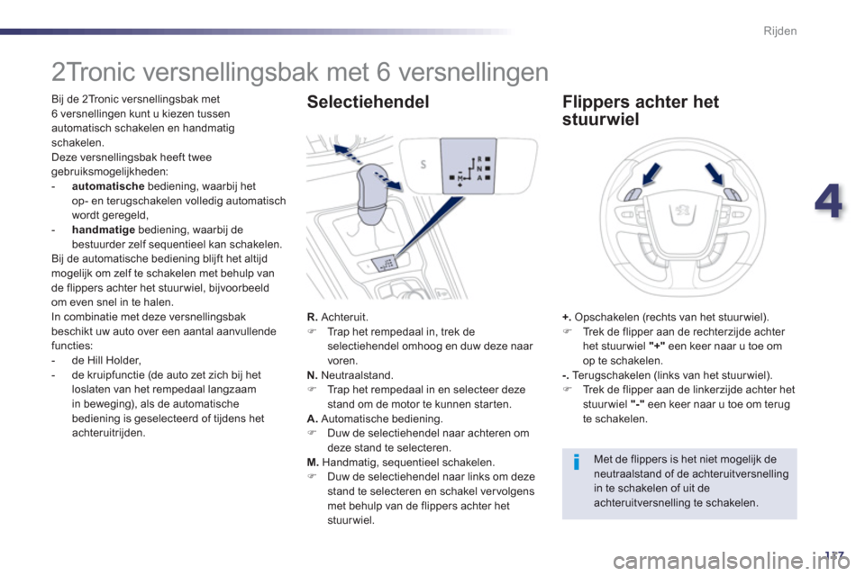 Peugeot 508 Hybrid 2013  Handleiding (in Dutch) 4
117
Rijden
   
 
 
 
 
 
 
 
 
 
 
 
 
 
2Tronic versnellingsbak met 6 versnellingen 
 
 
Bij de 2Tr o n i c  v e r s n e l l i ngsbak met6 versnellingen kunt u kiezen tussen
automatisch schakelen e