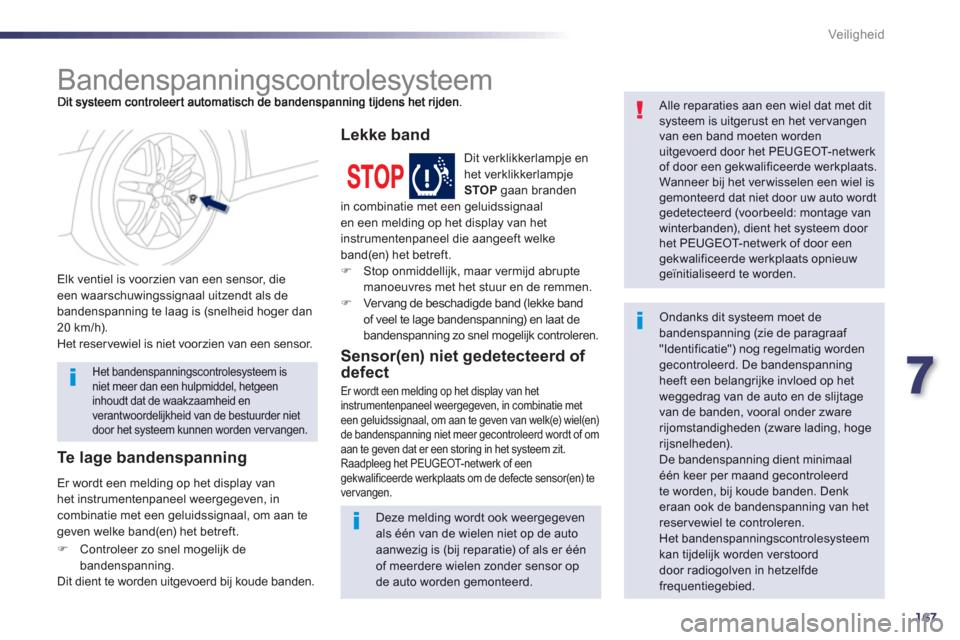 Peugeot 508 Hybrid 2013  Handleiding (in Dutch) 7
167
Veiligheid
   
 
 
 
 
 
 
 
Bandenspanningscontrolesysteem 
 
 Elk ventiel is voorzien van een sensor, die een waarschuwingssignaal uitzendt als de 
bandenspanning te laag is (snelheid hoger da