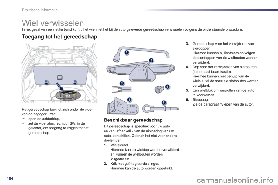 Peugeot 508 Hybrid 2013  Handleiding (in Dutch) 184
Praktische informatie
   
 
 
 
 
 
 
 
 
 
 
 
 
 
Wiel verwisselen In het geval van een lekke band kunt u het wiel met het bij de auto geleverde gereedschap ver wisselen volgens de onderstaande 
