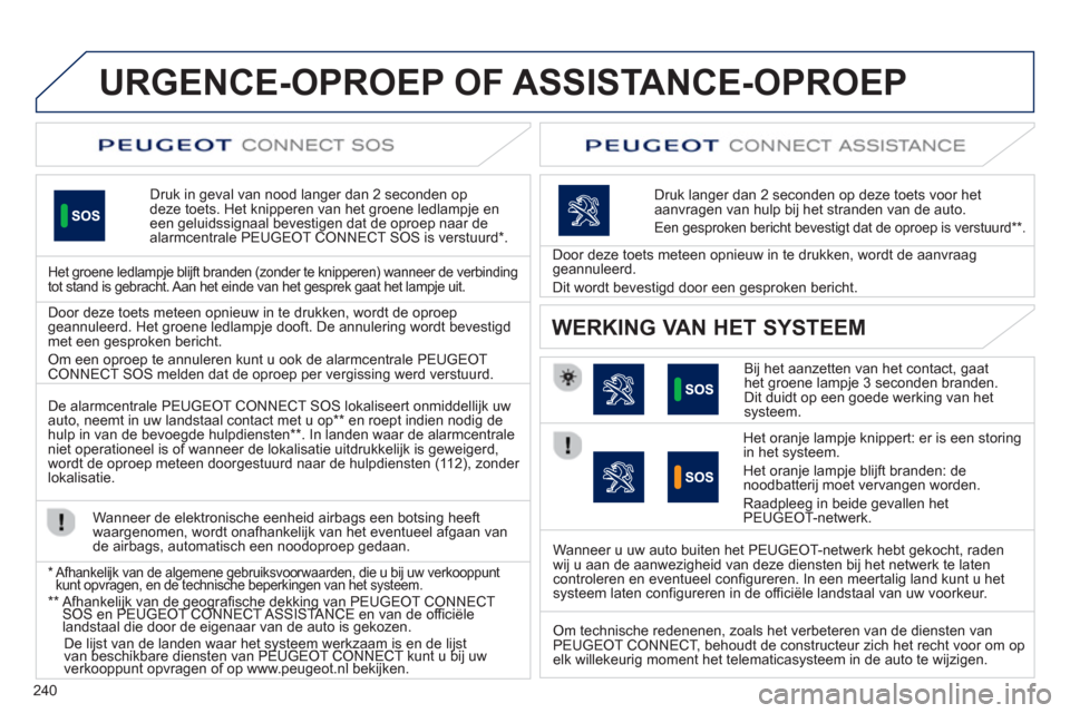 Peugeot 508 Hybrid 2013  Handleiding (in Dutch) 240
URGENCE-OPROEP OF ASSISTANCE-OPROEP
Druk in geval van nood langer dan 2 seconden op deze toets. Het knipperen van het groene ledlampje eneen geluidssignaal bevestigen dat de oproep naar de alarmce
