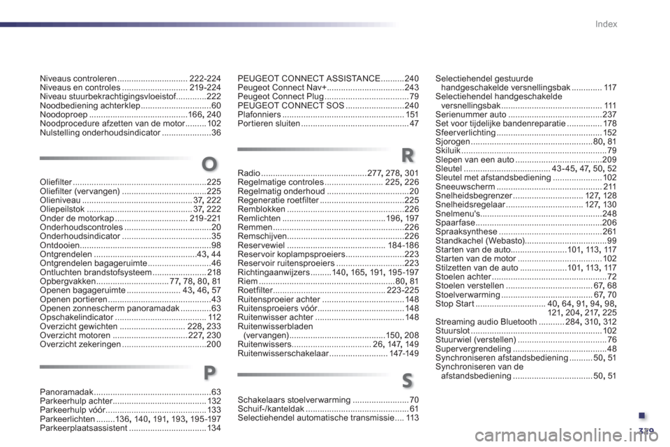 Peugeot 508 Hybrid 2013  Handleiding (in Dutch) .
329
Index
Niveaus controleren..............................222-224Niveaus en controles............................219-224Niveau stuurbekrachtigingsvloeistof.............f222Noodbediening achterklep.