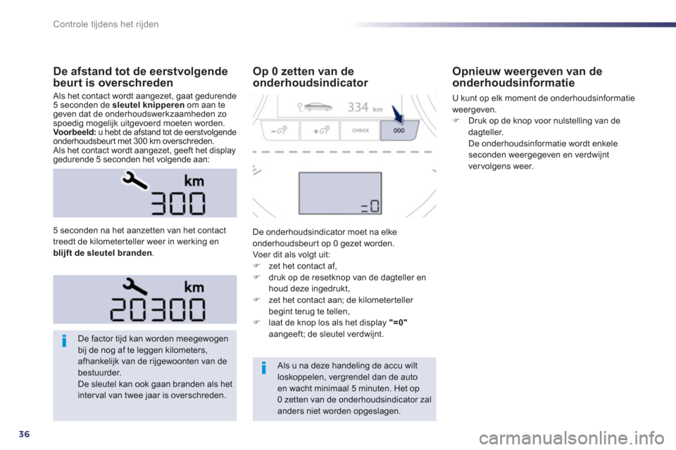 Peugeot 508 Hybrid 2013  Handleiding (in Dutch) 36
Controle tijdens het rijden
De afstand tot de eerstvolgende 
beurt is overschreden
 Als het contact wordt aangezet, gaat gedurende 5 seconden de sleutel knipperenom aan tegeven dat de onderhoudswer