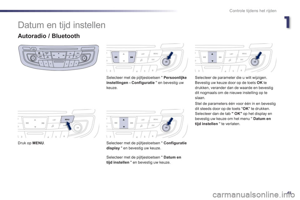 Peugeot 508 Hybrid 2013  Handleiding (in Dutch) 1
41
Controle tijdens het rijden
  Datum en tijd instellen 
Autoradio / Bluetooth 
 
 Druk op MENU.
Selecteer met de pijltjestoetsen " Persoonlijke instellingen - Configuratie 
 " en bevestig uwkeuze.