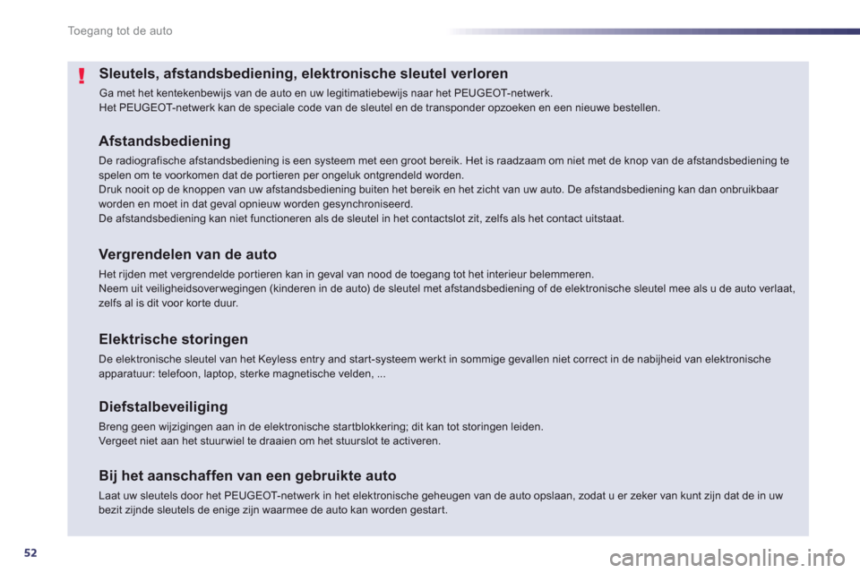 Peugeot 508 Hybrid 2013  Handleiding (in Dutch) 52
Toegang tot de auto
Sleutels, afstandsbediening, elektronische sleutel verloren
  Ga met het kentekenbewijs van de auto en uw legitimatiebewijs naar het PEUGEOT- net wer k .  
Het PEUGEOT-netwerk k