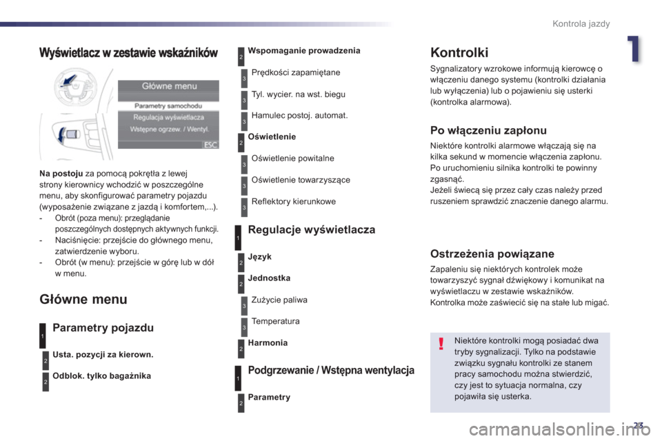Peugeot 508 Hybrid 2013  Instrukcja Obsługi (in Polish) 1
23
Kontrola jazdy
Kontrolki 
 Sygnalizatory wzrokowe informują kierowcę o 
włączeniu danego systemu (kontrolki działania 
lub wyłączenia) lub o pojawieniu się usterki(kontrolka alarmowa). 
 