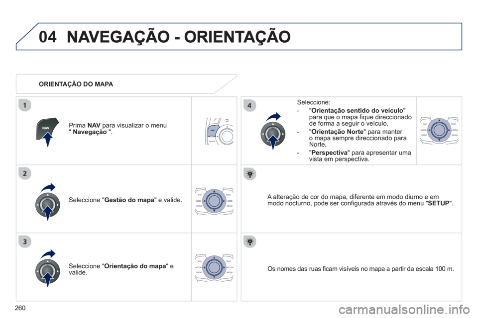 Peugeot 508 Hybrid 2013 Manual do proprietário (in Portuguese) 260
04
Seleccione " Gestão do mapa
" e valide.
Seleccione:
-
"Orientação sentido do veículo"para que o mapa fique direccionado
de forma a seguir o veículo,
- "Orienta
ção Norte
" p Peugeot 508 Hybrid 2013 Manual do proprietário (in Portuguese) 260
04
Seleccione " Gestão do mapa
" e valide.
Seleccione:
-
"Orientação sentido do veículo"para que o mapa fique direccionado
de forma a seguir o veículo,
- "Orienta
ção Norte
" p