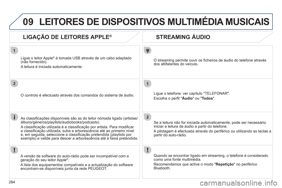 Peugeot 508 Hybrid 2013 Manual do proprietário (in Portuguese) 284
09
STREAMING ÁUDIO
O streaming permite ouvir os ficheiros de áudio do telefone atravésdos altifalantes do veículo.
Li
gue o telefone: ver capítulo "TELEFONAR".
Escolha o per
fi Peugeot 508 Hybrid 2013 Manual do proprietário (in Portuguese) 284
09
STREAMING ÁUDIO
O streaming permite ouvir os ficheiros de áudio do telefone atravésdos altifalantes do veículo.
Li
gue o telefone: ver capítulo "TELEFONAR".
Escolha o per
fi