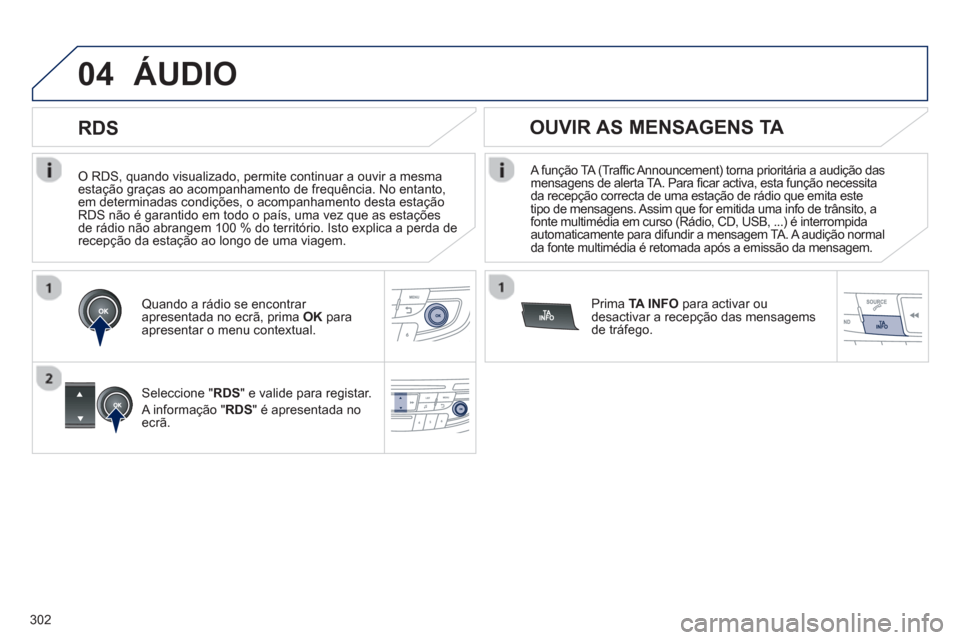 Peugeot 508 Hybrid 2013 Manual do proprietário (in Portuguese) 302
04
O RDS, quando visualizado, permite continuar a ouvir a mesma estação graças ao acompanhamento de frequência. No entanto,em determinadas condições, o acompanhamento desta estaçãoRDS n Peugeot 508 Hybrid 2013 Manual do proprietário (in Portuguese) 302
04
O RDS, quando visualizado, permite continuar a ouvir a mesma estação graças ao acompanhamento de frequência. No entanto,em determinadas condições, o acompanhamento desta estaçãoRDS n