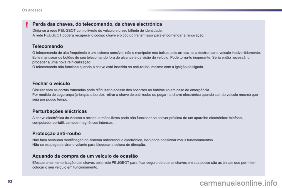Peugeot 508 Hybrid 2013 Manual do proprietário (in Portuguese) 52
Os acessos
Perda das chaves, do telecomando, da chave electrónica
Dirija-se à rede PEUGEOT com o livrete do veículo e o seu bilhete de identidade. A rede PEUGEOT poderá recuperar o código c Peugeot 508 Hybrid 2013 Manual do proprietário (in Portuguese) 52
Os acessos
Perda das chaves, do telecomando, da chave electrónica
Dirija-se à rede PEUGEOT com o livrete do veículo e o seu bilhete de identidade. A rede PEUGEOT poderá recuperar o código c