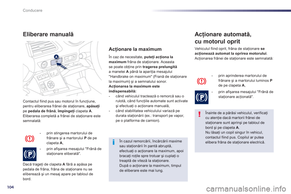 Peugeot 508 Hybrid 2013  Manualul de utilizare (in Romanian) 104
Conducere
Contactul fiind pus sau motorul în funcţiune,pentru eliberarea fr