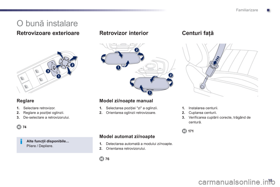 Peugeot 508 Hybrid 2013  Manualul de utilizare (in Romanian) .
13
Familiarizare
  O bună instalare 
 
 
Retrovizoare exterioare
 
 
Reglare
1. 
 Selectare retrovizor.2.Reglare a poziţiei oglinzii.3.De-selectare a retrovizorului.
7
4
Alte funcţii disponibile.