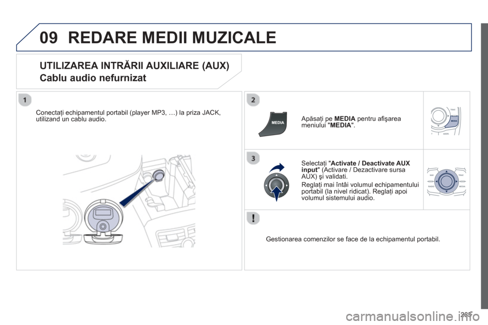Peugeot 508 Hybrid 2013 Manualul de utilizare (in Romanian)
285
09REDARE MEDII MUZICALE
UTILIZAREA INTRĂRII AUXILIARE (AUX)
Cablu audio nefurnizat
Conectaţi echipamentul portabil (player MP3, …) la priza JACK,utilizand un cablu audio. Ap
ăsa Peugeot 508 Hybrid 2013 Manualul de utilizare (in Romanian)
285
09REDARE MEDII MUZICALE
UTILIZAREA INTRĂRII AUXILIARE (AUX)
Cablu audio nefurnizat
Conectaţi echipamentul portabil (player MP3, …) la priza JACK,utilizand un cablu audio. Ap
ăsa