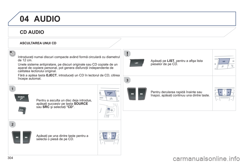 Peugeot 508 Hybrid 2013  Manualul de utilizare (in Romanian) 304
04AUDIO 
   
 
 
 
 
 
CD AUDIO 
 
 
Introduceţi numai discuri compacte av