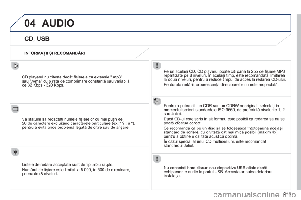 Peugeot 508 Hybrid 2013  Manualul de utilizare (in Romanian) 305
04AUDIO 
   
 
 
 
 
 
 
 
 
 
 
 
CD, USB 
 
 
INFORMAŢII ŞI RECOMANDĂRI  
Pe un acelaşi CD, CD playerul poate citi până la 255 de ﬁ şiere MP3repartizate pe 8 niveluri. În acelaşi timp