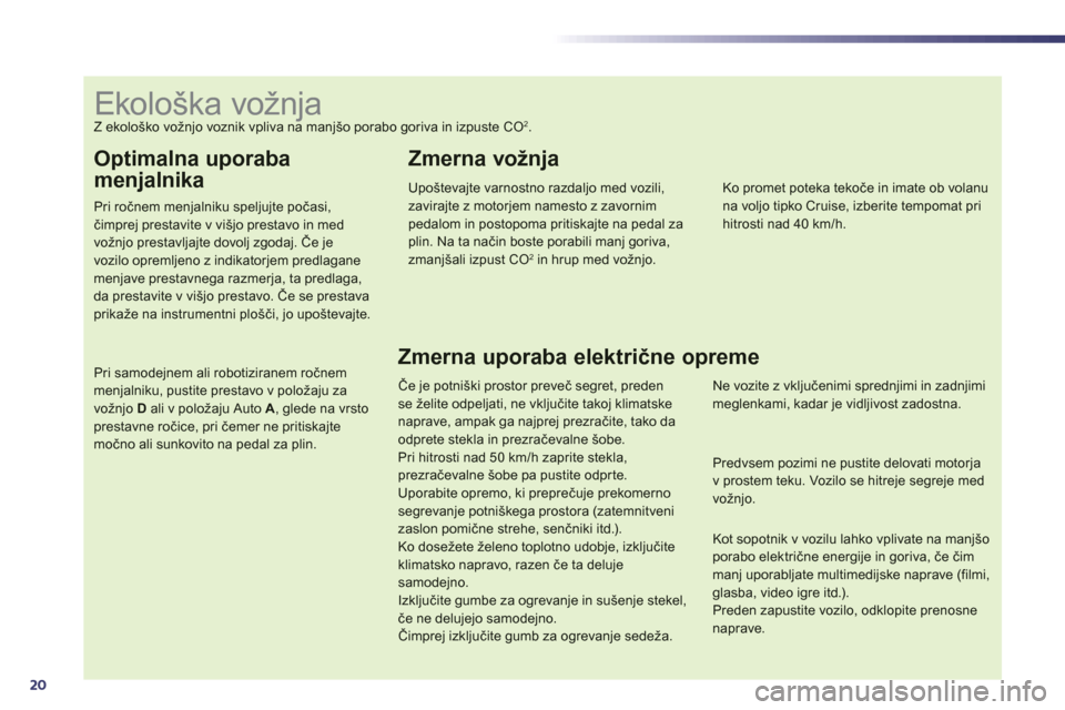 Peugeot 508 Hybrid 2013  Priročnik za lastnika (in Slovenian) 20
Optimalna uporaba
menjalnika 
Pri ročnem menjalniku speljujte počasi, čimprej prestavite v vi