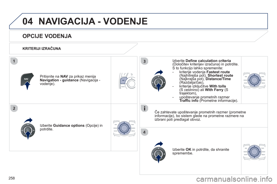 Peugeot 508 Hybrid 2013 Priročnik za lastnika (in Slovenian) 258
04NAVIGACIJA - VODENJE
OPCIJE VODENJA
KRITERIJI IZRAČUNA
Iz
berite Guidance options
(Opcije) in
potrdite.
Iz
berite OK
in potrdite, da shranite
spremembe.
Iz
b Peugeot 508 Hybrid 2013 Priročnik za lastnika (in Slovenian) 258
04NAVIGACIJA - VODENJE
OPCIJE VODENJA
KRITERIJI IZRAČUNA
Iz
berite Guidance options
(Opcije) in
potrdite.
Iz
berite OK
in potrdite, da shranite
spremembe.
Iz
b