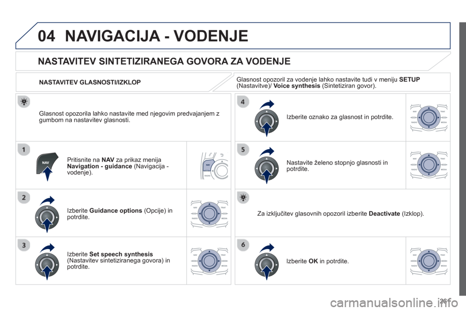 Peugeot 508 Hybrid 2013 Priročnik za lastnika (in Slovenian) 261
04NAVIGACIJA - VODENJE
Pritisnite na NAVza prikaz menija
Navigation - guidance (Navigacija -
vodenje).
NASTAVITEV SINTETIZIRANEGA GOVORA ZA VODENJE
Izberite Guidance options
Peugeot 508 Hybrid 2013 Priročnik za lastnika (in Slovenian) 261
04NAVIGACIJA - VODENJE
Pritisnite na NAVza prikaz menija
Navigation - guidance (Navigacija -
vodenje).
NASTAVITEV SINTETIZIRANEGA GOVORA ZA VODENJE
Izberite Guidance options