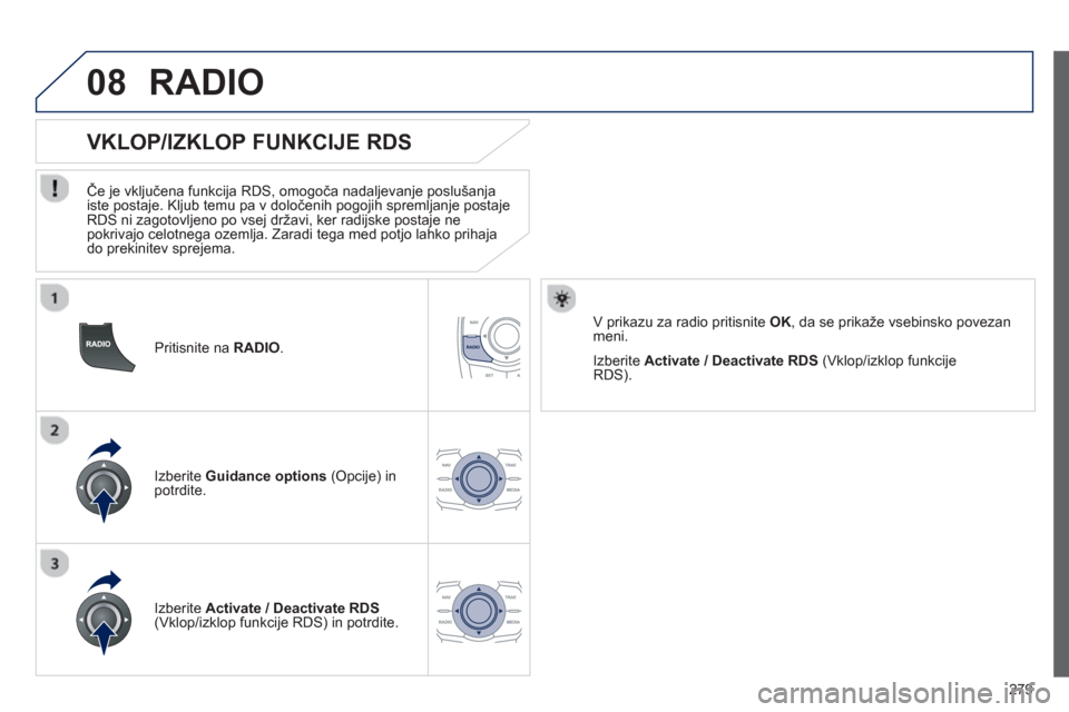 Peugeot 508 Hybrid 2013 Priročnik za lastnika (in Slovenian) 279
08
Pritisnite na RADIO .
VKLOP/IZKLOP FUNKCIJE RDS
Če je vključena funkcija RDS, omogoča nadaljevanje poslušanja
iste postaje. Kljub temu pa v določenih pogojih spreml Peugeot 508 Hybrid 2013 Priročnik za lastnika (in Slovenian) 279
08
Pritisnite na RADIO .
VKLOP/IZKLOP FUNKCIJE RDS
Če je vključena funkcija RDS, omogoča nadaljevanje poslušanja
iste postaje. Kljub temu pa v določenih pogojih spreml