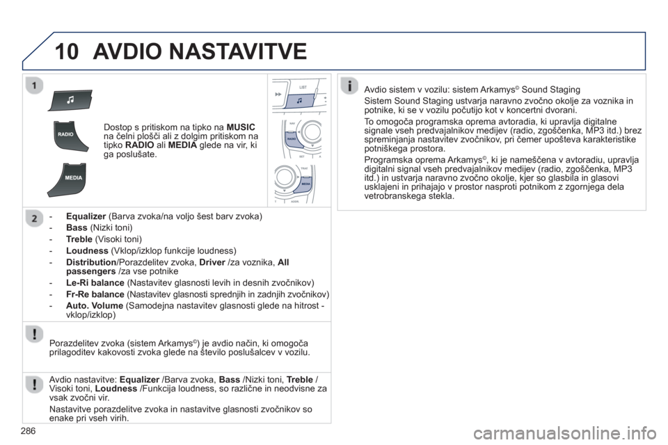 Peugeot 508 Hybrid 2013 Priročnik za lastnika (in Slovenian) 286
10AVDIO NASTAVITVE
Dostop s pritiskom na tipko na MUSIC
na čelni plošči ali z dolgim pritiskom na
tipko RADIO
ali MEDIAglede na vir, kiga poslušate.
-
Equalizer
(Barva zvoka/na voljo Peugeot 508 Hybrid 2013 Priročnik za lastnika (in Slovenian) 286
10AVDIO NASTAVITVE
Dostop s pritiskom na tipko na MUSIC
na čelni plošči ali z dolgim pritiskom na
tipko RADIO
ali MEDIAglede na vir, kiga poslušate.
-
Equalizer
(Barva zvoka/na voljo