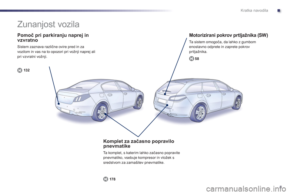 Peugeot 508 Hybrid 2013  Priročnik za lastnika (in Slovenian) .
5
Kratka navodila
   
Pomoč pri parkiranju naprej in vzvratno
 Sistem zaznava različne ovire pred in za
vozilom in vas na to opozori pri vožnji naprej alipri vzvratni vožnji. 
132
   
Motorizira