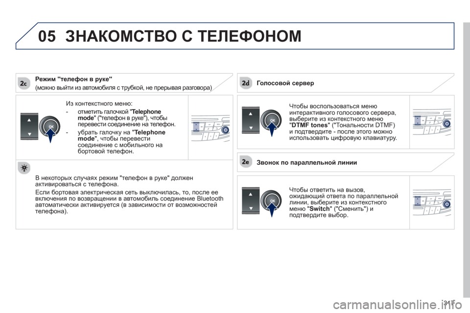 Peugeot 508 Hybrid 2013  Инструкция по эксплуатации (in Russian) 317
 
05
Из контекстного меню: 
-  
отметить галочкой "Telephone mode" ("телефон в руке"), чтобы 
перевести соединение на тел