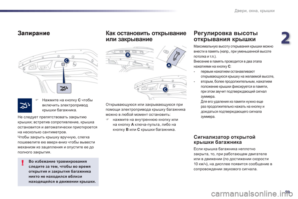 Peugeot 508 Hybrid 2013  Инструкция по эксплуатации (in Russian) 2
59
Двери, окна, крышки
�) 
 Нажмите на кнопку C 
 чтобы 
включить электропривод
крышки багажника.  
  Не след
ует пр