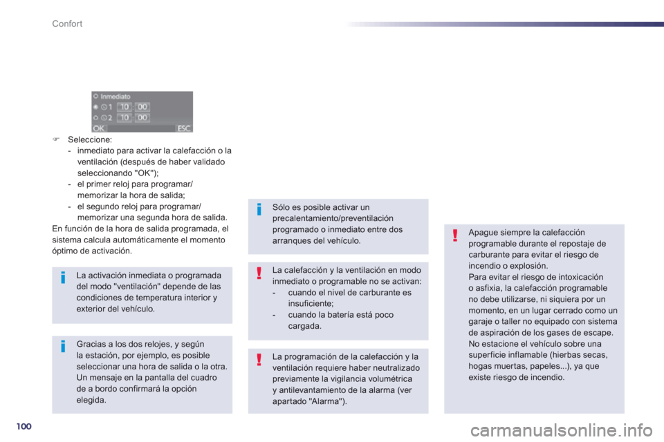 Peugeot 508 Hybrid 2011  Manual del propietario (in Spanish) 100
Confort
�)Seleccione: 
-   inmediato para activar la calefacción o la 
ventilación 
(después de haber validado
seleccionando "OK");
-   el primer reloj para programar/memorizar la hora de salid