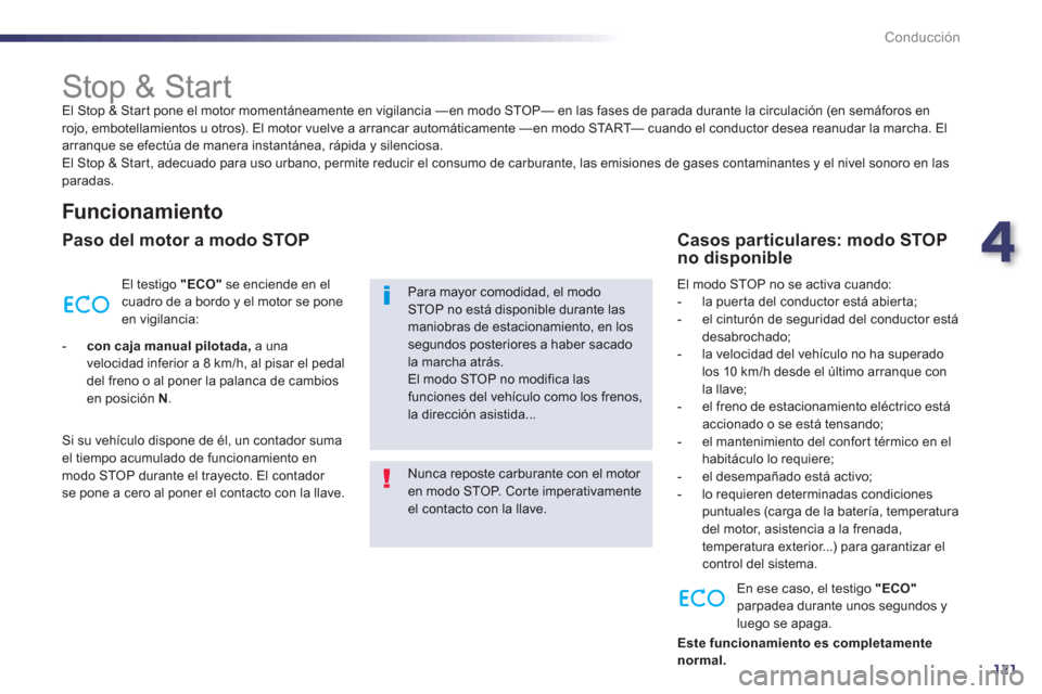Peugeot 508 Hybrid 2011  Manual del propietario (in Spanish) 4
121
Conducción
   
 
 
 
 
 
 
 
 
 
 
Stop & Start  
El Stop & Start pone el motor momentáneamente en vigilancia — en modo STOP— en las fases de parada durante la circulación (en semáforos 