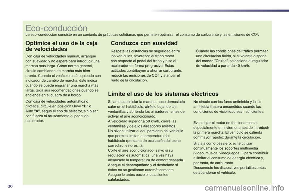 Peugeot 508 Hybrid 2011  Manual del propietario (in Spanish) 20
Optimice el uso de la caja
de velocidades
Con caja de velocidades manual, arranquecon suavidad y no espere para introducir una marcha más larga. Como norma general,circule cambiando de marcha más