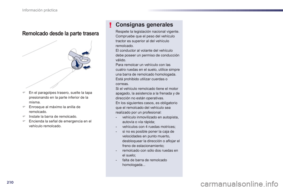 Peugeot 508 Hybrid 2011 Manual del propietario (in Spanish) 210
Información práctica
Consignas generales
Respete la legislación nacional vigente.Compruebe que el peso del vehículotractor es superior al del vehículo remolcado. El conductor al volante del v Peugeot 508 Hybrid 2011 Manual del propietario (in Spanish) 210
Información práctica
Consignas generales
Respete la legislación nacional vigente.Compruebe que el peso del vehículotractor es superior al del vehículo remolcado. El conductor al volante del v