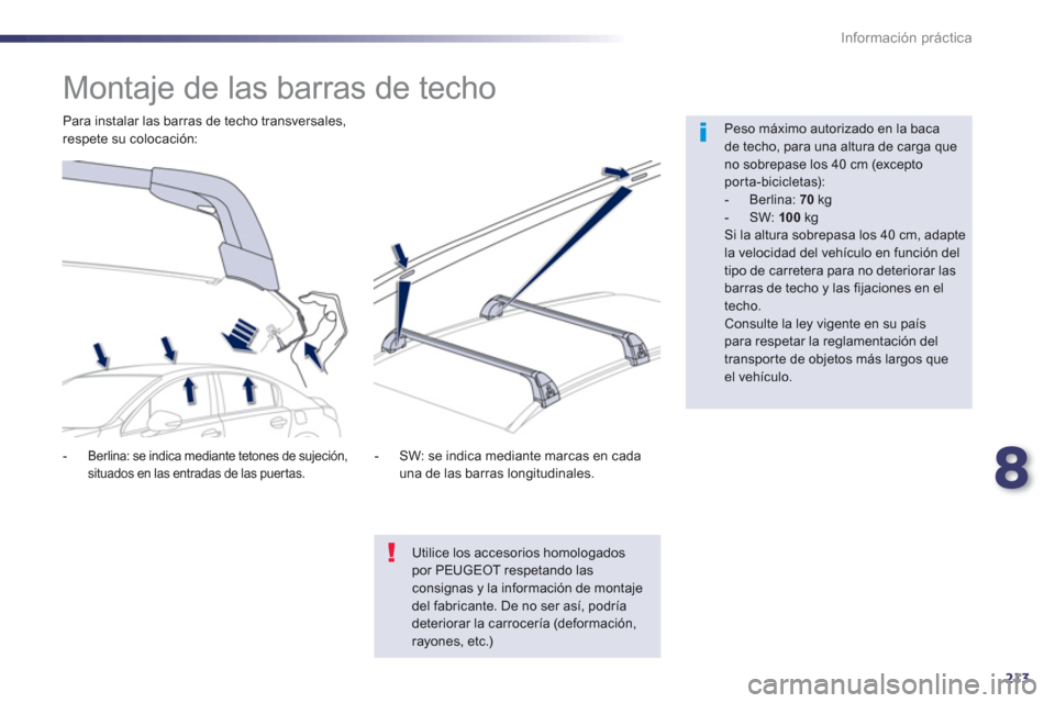 Peugeot 508 Hybrid 2011  Manual del propietario (in Spanish) 8
213
Información práctica
   
 
 
 
 
 
 
 
 
 
 
Montaje de las barras de techo  
 
 
Peso máximo autorizado en la bacade techo, para una altura de carga queno sobrepase los 40 cm (excepto porta-